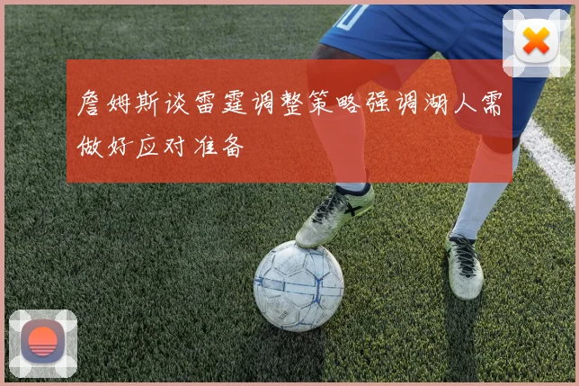 詹姆斯谈雷霆调整策略强调湖人需做好应对准备