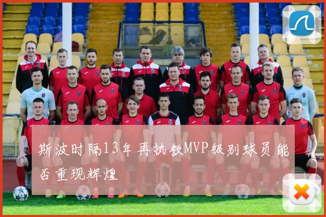 斯波时隔13年再执教MVP级别球员能否重现辉煌